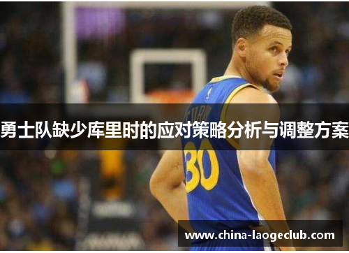 勇士队缺少库里时的应对策略分析与调整方案