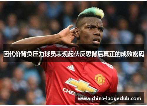 因代价背负压力球员表现起伏反思背后真正的成败密码 因代价背负压力球员表现起伏反思背后真正的成败密码