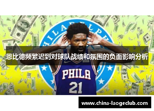 恩比德频繁迟到对球队战绩和氛围的负面影响分析