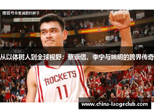 从以体树人到全球视野:蔡崇信、李宁与姚明的跨界传奇 从以体树人到全球视野:蔡崇信、李宁与姚明的跨界传奇