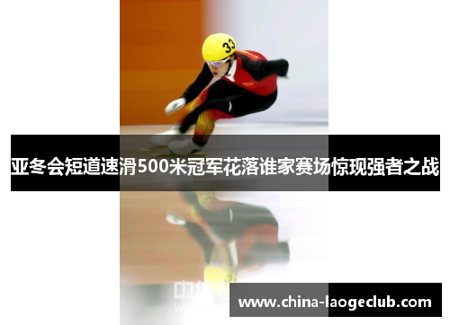 亚冬会短道速滑500米冠军花落谁家赛场惊现强者之战