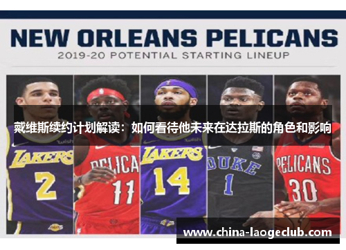戴维斯续约计划解读:如何看待他未来在达拉斯的角色和影响 戴维斯续约计划解读:如何看待他未来在达拉斯的角色和影响