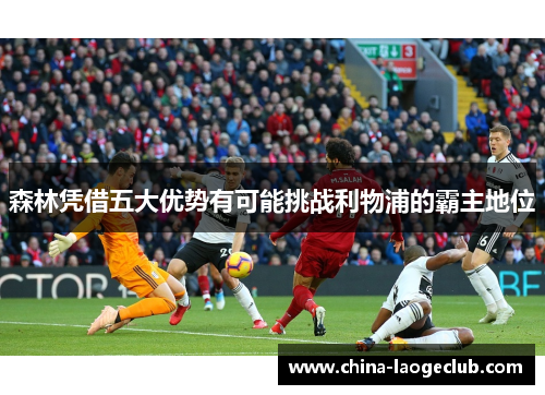 森林凭借五大优势有可能挑战利物浦的霸主地位