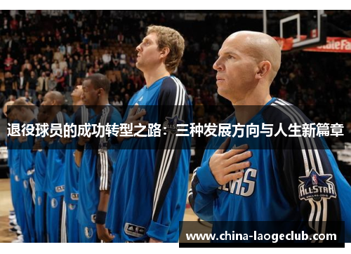 退役球员的成功转型之路：三种发展方向与人生新篇章