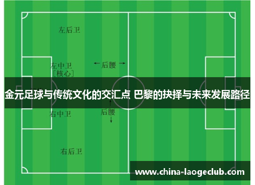 金元足球与传统文化的交汇点 巴黎的抉择与未来发展路径