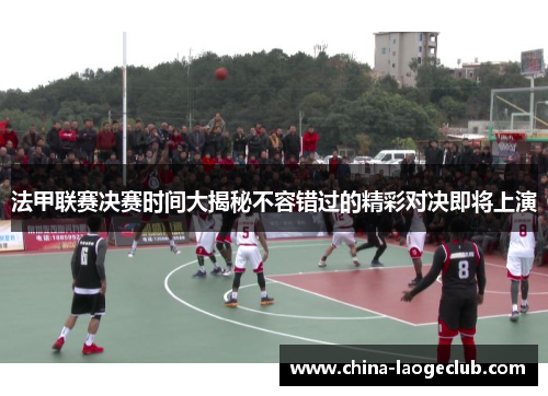 法甲联赛决赛时间大揭秘不容错过的精彩对决即将上演 法甲联赛决赛时间大揭秘不容错过的精彩对决即将上演