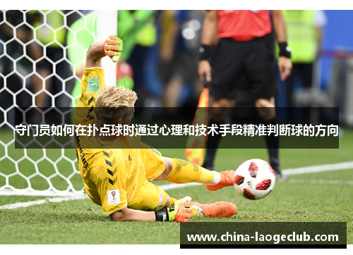 守门员如何在扑点球时通过心理和技术手段精准判断球的方向