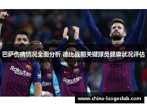 巴萨伤病情况全面分析 德比战前关键球员健康状况评估