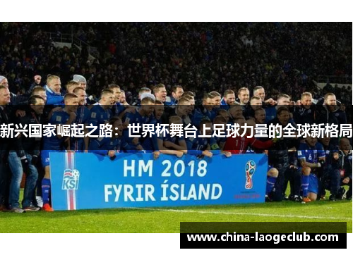 新兴国家崛起之路：世界杯舞台上足球力量的全球新格局