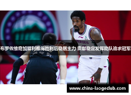 布罗佐维奇加盟利雅得胜利后稳居主力 贡献稳定发挥助队追求冠军