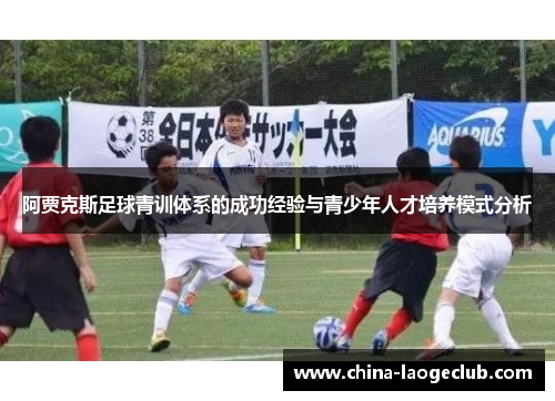 阿贾克斯足球青训体系的成功经验与青少年人才培养模式分析 阿贾克斯足球青训体系的成功经验与青少年人才培养模式分析
